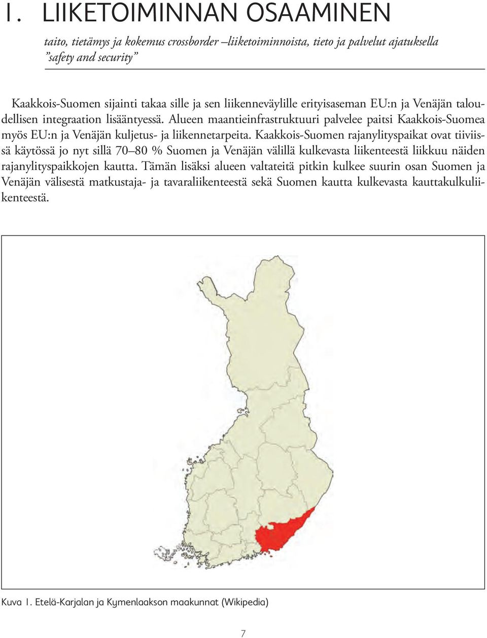 Kaakkois-Suomen rajanylityspaikat ovat tiiviissä käytössä jo nyt sillä 70 80 % Suomen ja Venäjän välillä kulkevasta liikenteestä liikkuu näiden rajanylityspaikkojen kautta.