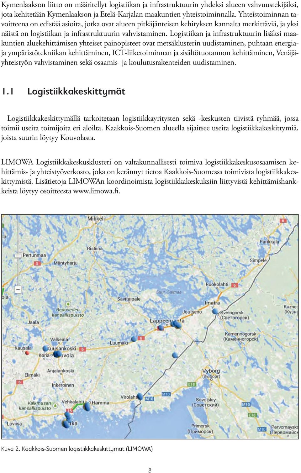 Logistiikan ja infrastruktuurin lisäksi maakuntien aluekehittämisen yhteiset painopisteet ovat metsäklusterin uudistaminen, puhtaan energiaja ympäristötekniikan kehittäminen, ICT-liiketoiminnan ja