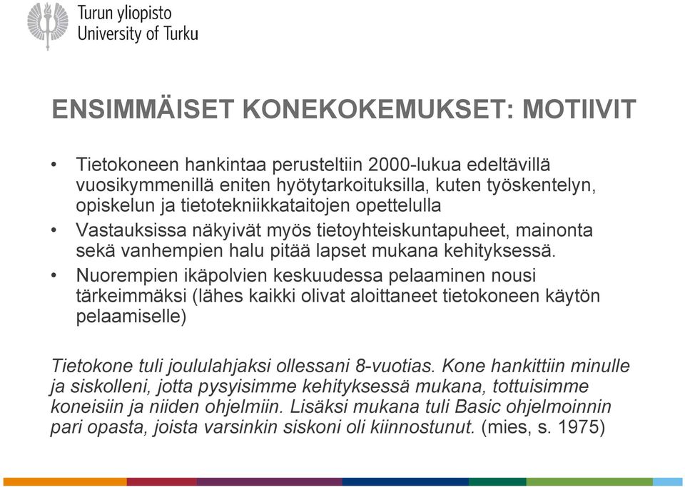 Nuorempien ikäpolvien keskuudessa pelaaminen nousi tärkeimmäksi (lähes kaikki olivat aloittaneet tietokoneen käytön pelaamiselle) Tietokone tuli joululahjaksi ollessani 8-vuotias.