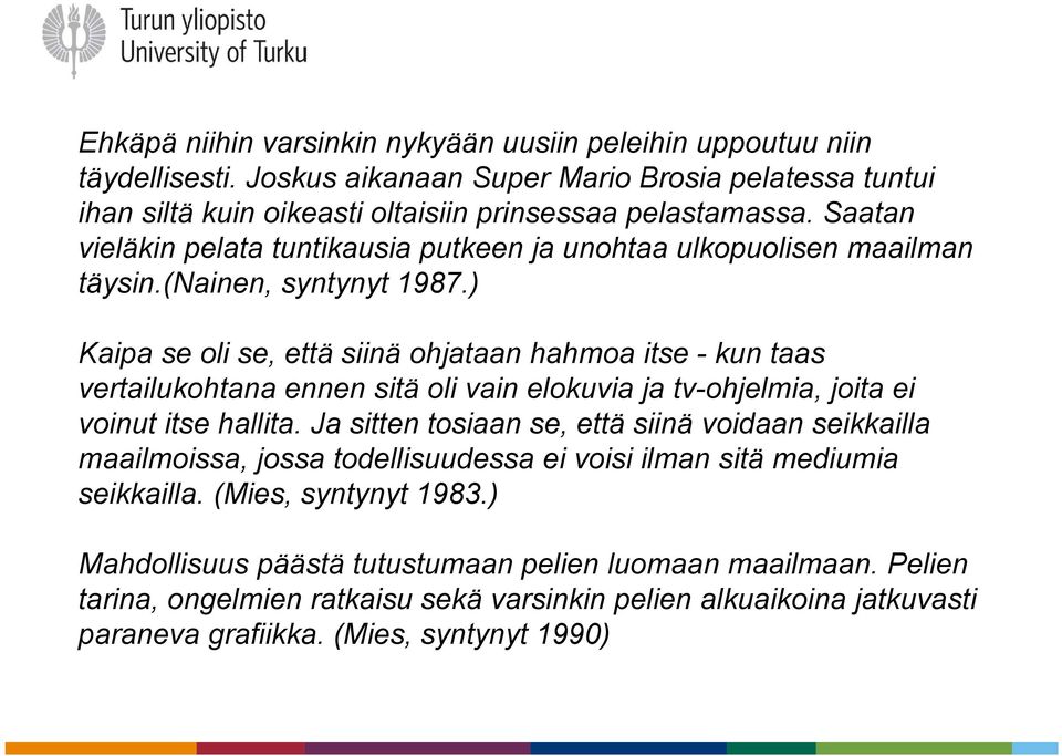 ) Kaipa se oli se, että siinä ohjataan hahmoa itse - kun taas vertailukohtana ennen sitä oli vain elokuvia ja tv-ohjelmia, joita ei voinut itse hallita.