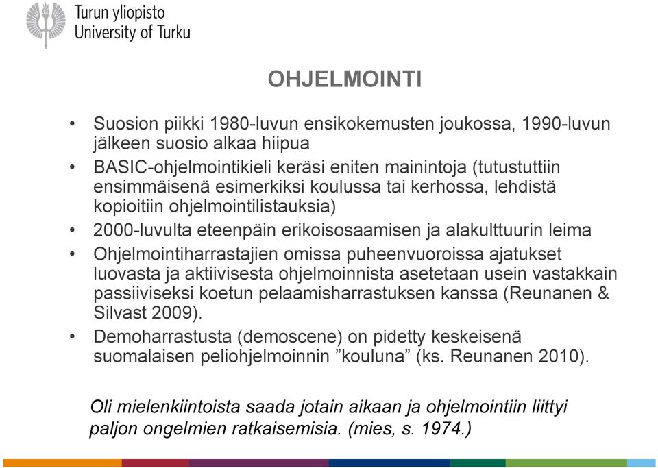 puheenvuoroissa ajatukset luovasta ja aktiivisesta ohjelmoinnista asetetaan usein vastakkain passiiviseksi koetun pelaamisharrastuksen kanssa (Reunanen & Silvast 2009).