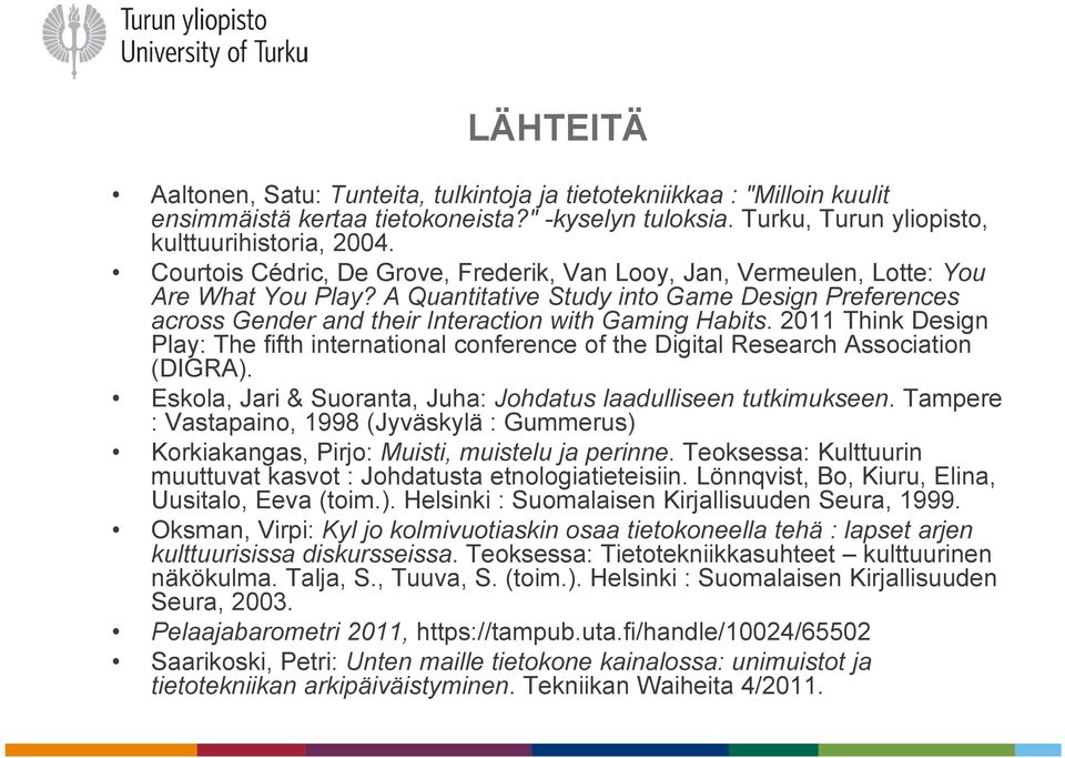 2011 Think Design Play: The fifth international conference of the Digital Research Association (DIGRA). Eskola, Jari & Suoranta, Juha: Johdatus laadulliseen tutkimukseen.