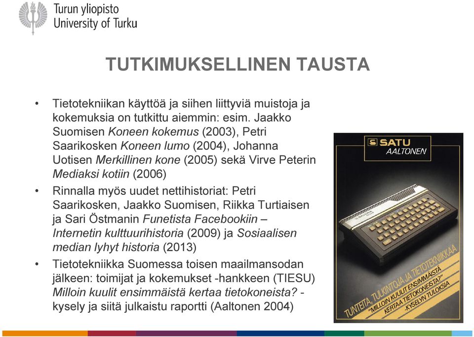 myös uudet nettihistoriat: Petri Saarikosken, Jaakko Suomisen, Riikka Turtiaisen ja Sari Östmanin Funetista Facebookiin Internetin kulttuurihistoria (2009) ja Sosiaalisen