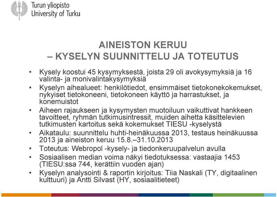 muiden aihetta käsittelevien tutkimusten kartoitus sekä kokemukset TIESU -kyselystä Aikataulu: suunnittelu huhti-heinäkuussa 2013, testaus heinäkuussa 2013 ja aineiston keruu 15.8. 31.10.