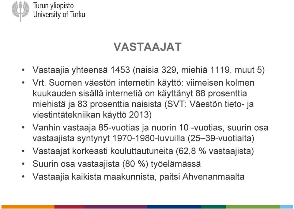 naisista (SVT: Väestön tieto- ja viestintätekniikan käyttö 2013) Vanhin vastaaja 85-vuotias ja nuorin 10 -vuotias, suurin osa