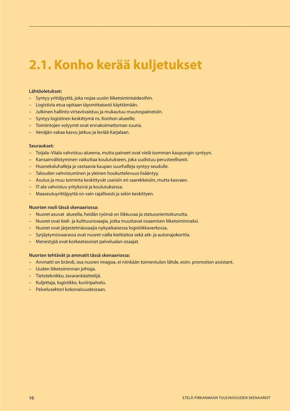 Venäjän vakaa kasvu jatkuu ja leviää Karjalaan. Seuraukset: Toijala Viiala vahvistuu alueena, mutta paineet ovat vielä isomman kaupungin syntyyn.