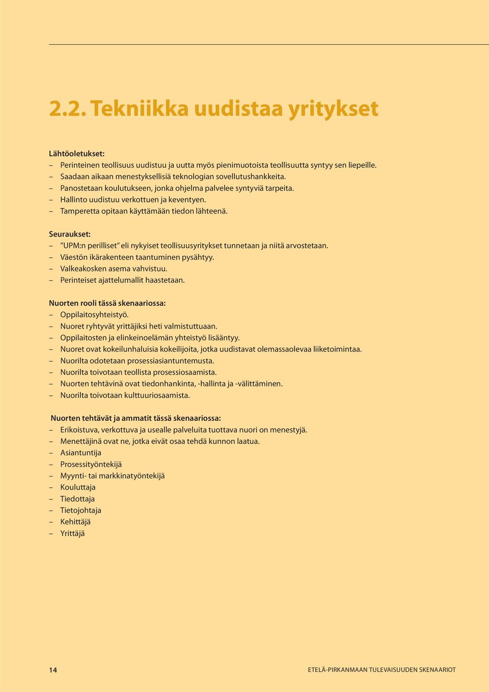 Tamperetta opitaan käyttämään tiedon lähteenä. Seuraukset: UPM:n perilliset eli nykyiset teollisuusyritykset tunnetaan ja niitä arvostetaan. Väestön ikärakenteen taantuminen pysähtyy.