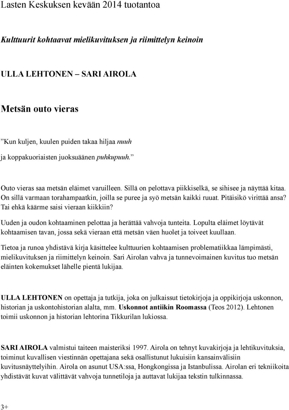 On sillä varmaan torahampaatkin, joilla se puree ja syö metsän kaikki ruuat. Pitäisikö virittää ansa? Tai ehkä käärme saisi vieraan kiikkiin?