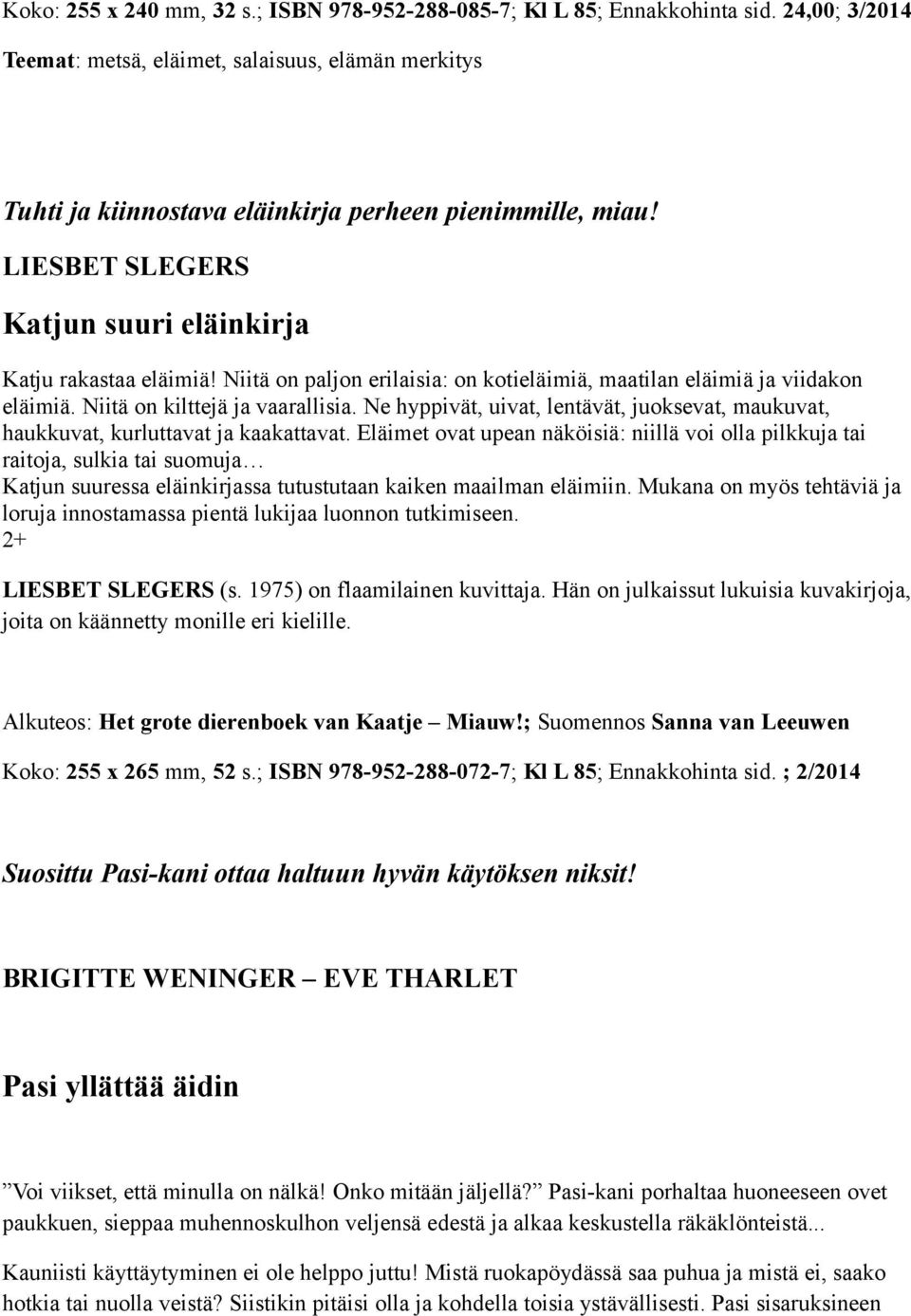 Niitä on paljon erilaisia: on kotieläimiä, maatilan eläimiä ja viidakon eläimiä. Niitä on kilttejä ja vaarallisia.