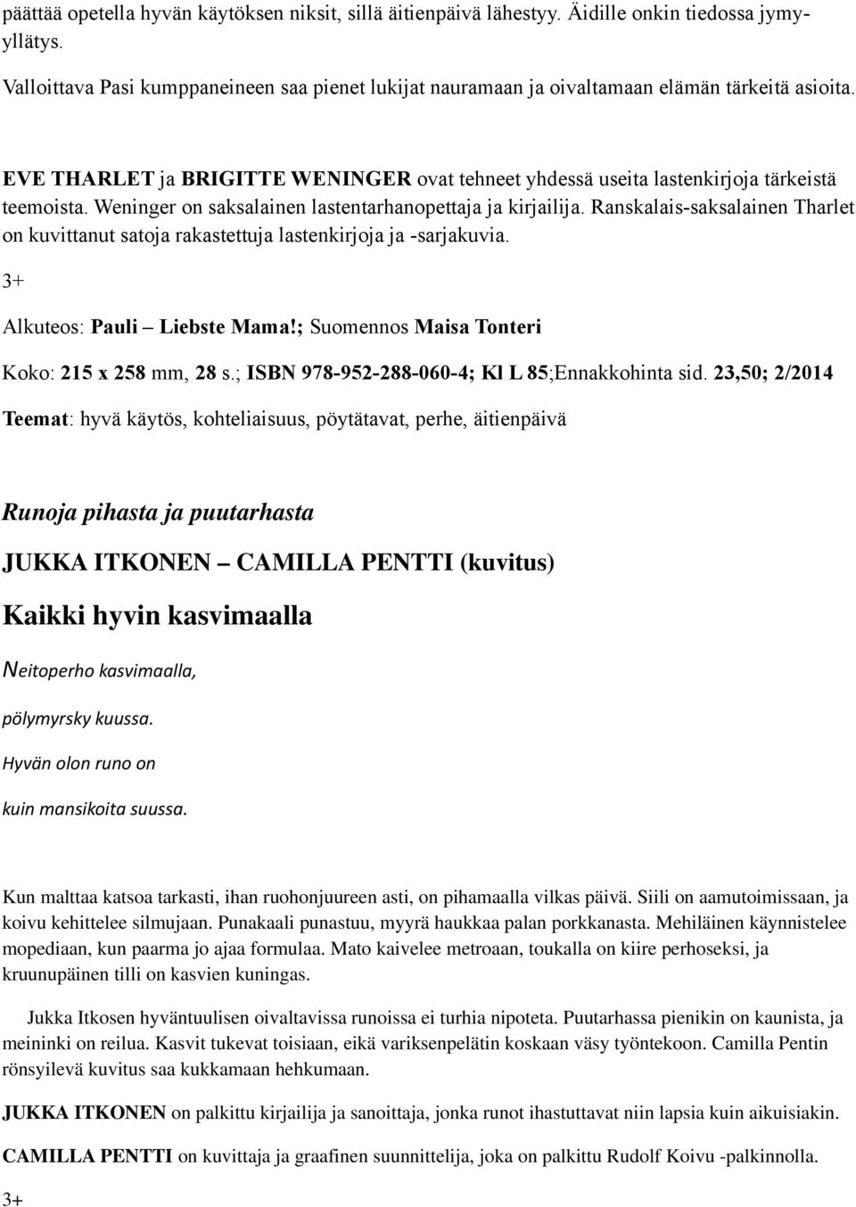 Weninger on saksalainen lastentarhanopettaja ja kirjailija. Ranskalais-saksalainen Tharlet on kuvittanut satoja rakastettuja lastenkirjoja ja -sarjakuvia. Alkuteos: Pauli Liebste Mama!