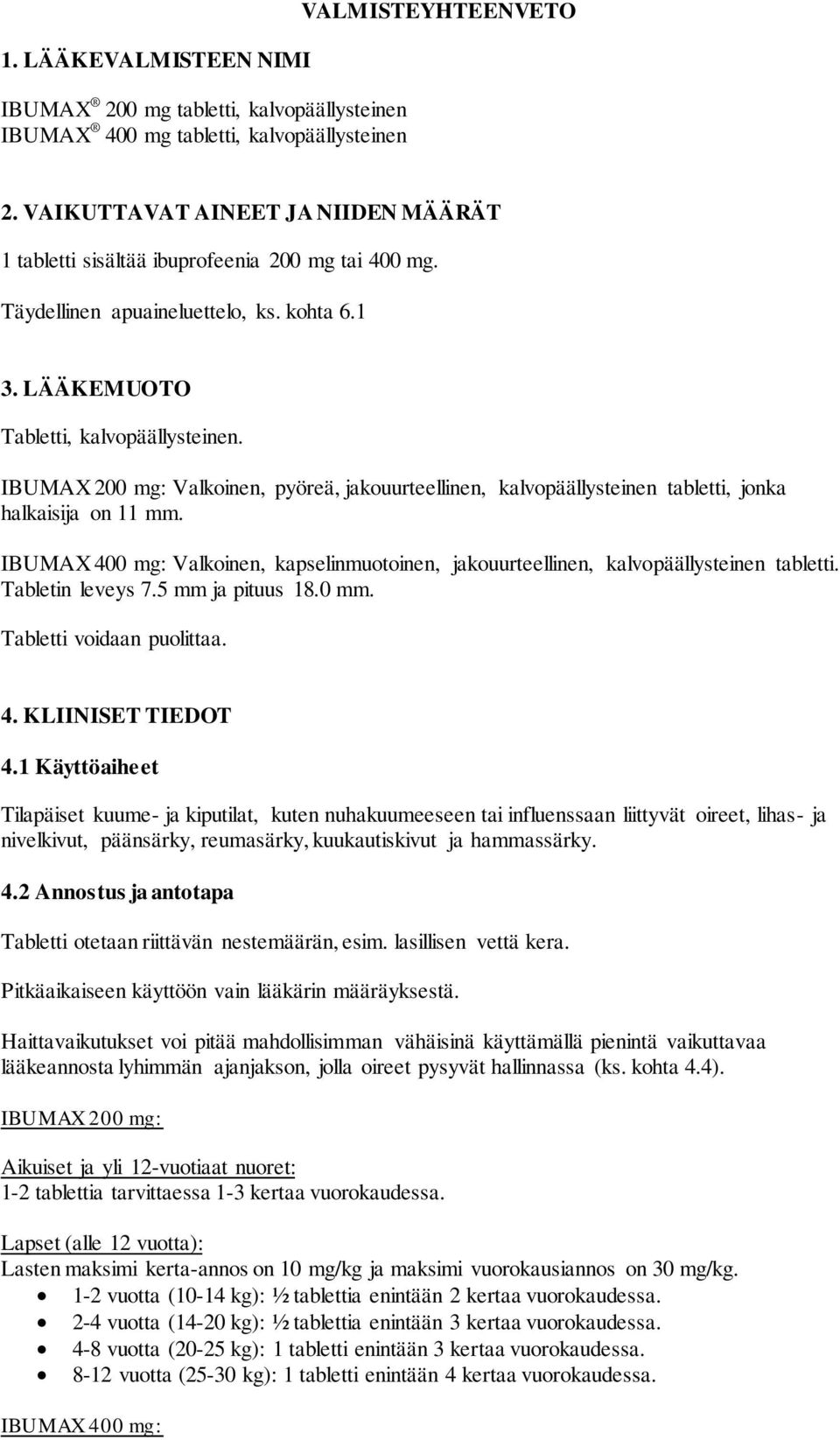 IBUMAX 200 mg: Valkoinen, pyöreä, jakouurteellinen, kalvopäällysteinen tabletti, jonka halkaisija on 11 mm. IBUMAX 400 mg: Valkoinen, kapselinmuotoinen, jakouurteellinen, kalvopäällysteinen tabletti.