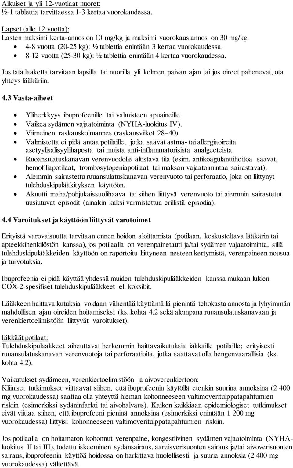 Jos tätä lääkettä tarvitaan lapsilla tai nuorilla yli kolmen päivän ajan tai jos oireet pahenevat, ota yhteys lääkäriin. 4.3 Vasta-aiheet Yliherkkyys ibuprofeenille tai valmisteen apuaineille.