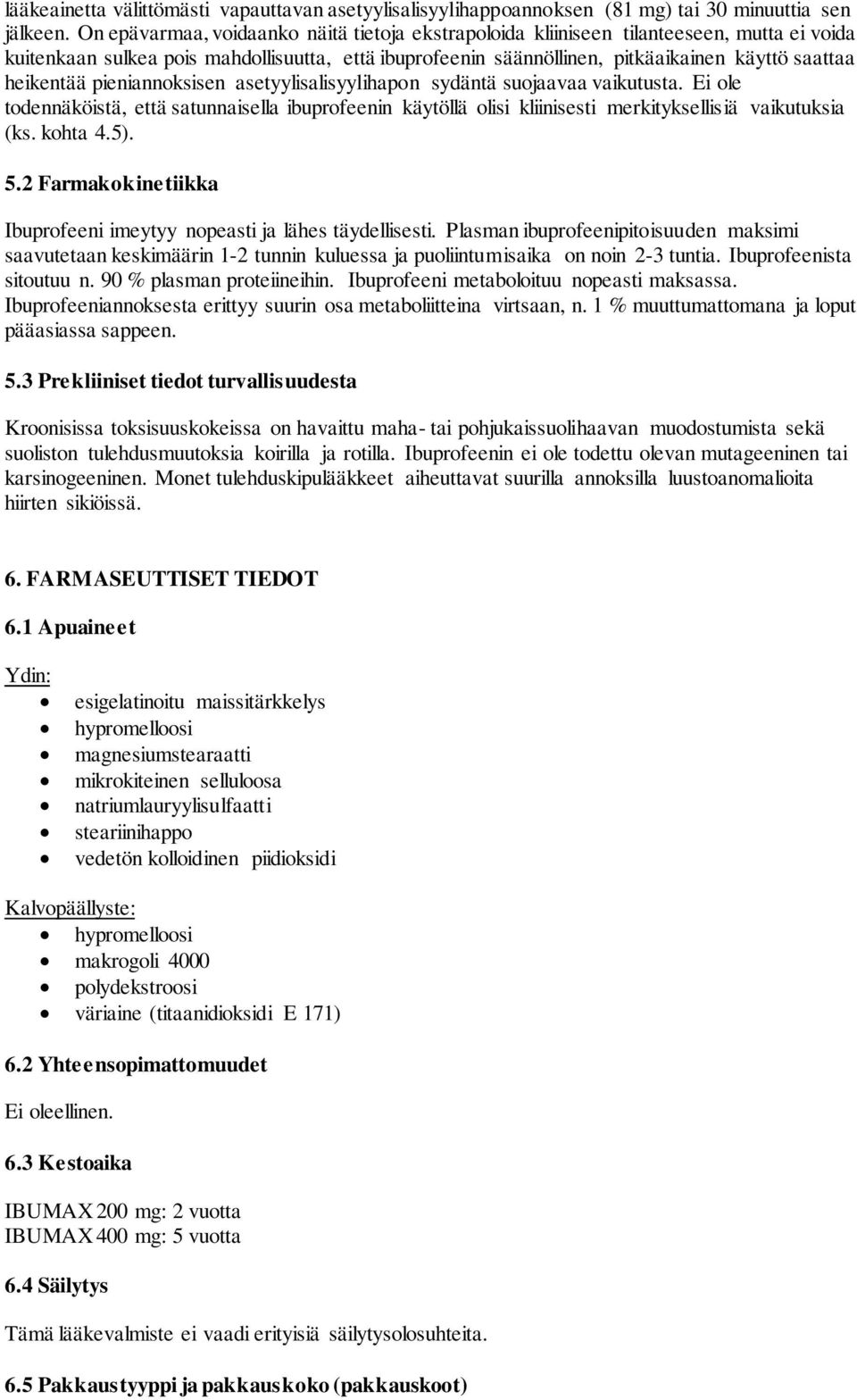 heikentää pieniannoksisen asetyylisalisyylihapon sydäntä suojaavaa vaikutusta. Ei ole todennäköistä, että satunnaisella ibuprofeenin käytöllä olisi kliinisesti merkityksellisiä vaikutuksia (ks.