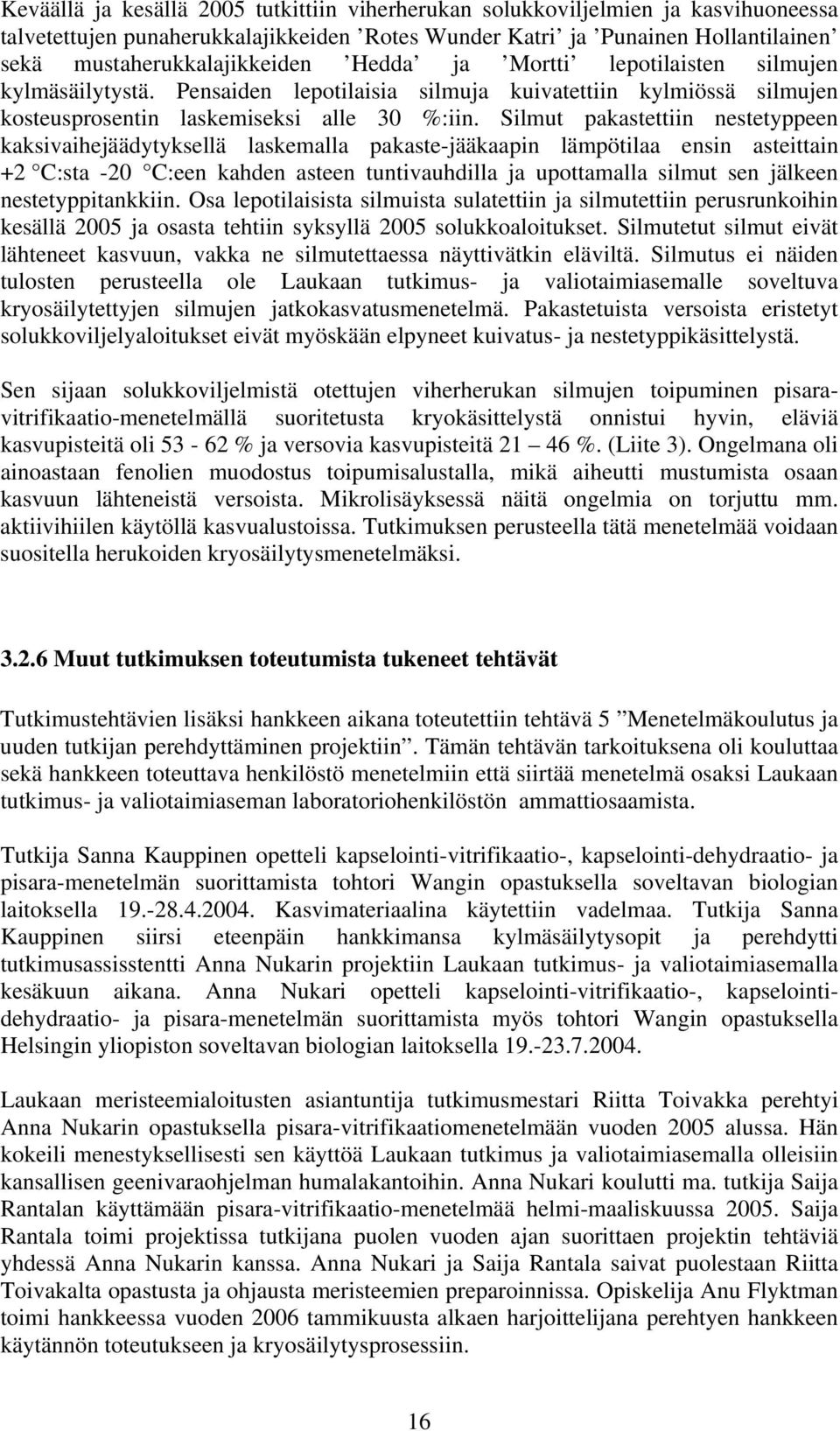 Silmut pakastettiin nestetyppeen kaksivaihejäädytyksellä laskemalla pakaste-jääkaapin lämpötilaa ensin asteittain +2 C:sta -20 C:een kahden asteen tuntivauhdilla ja upottamalla silmut sen jälkeen