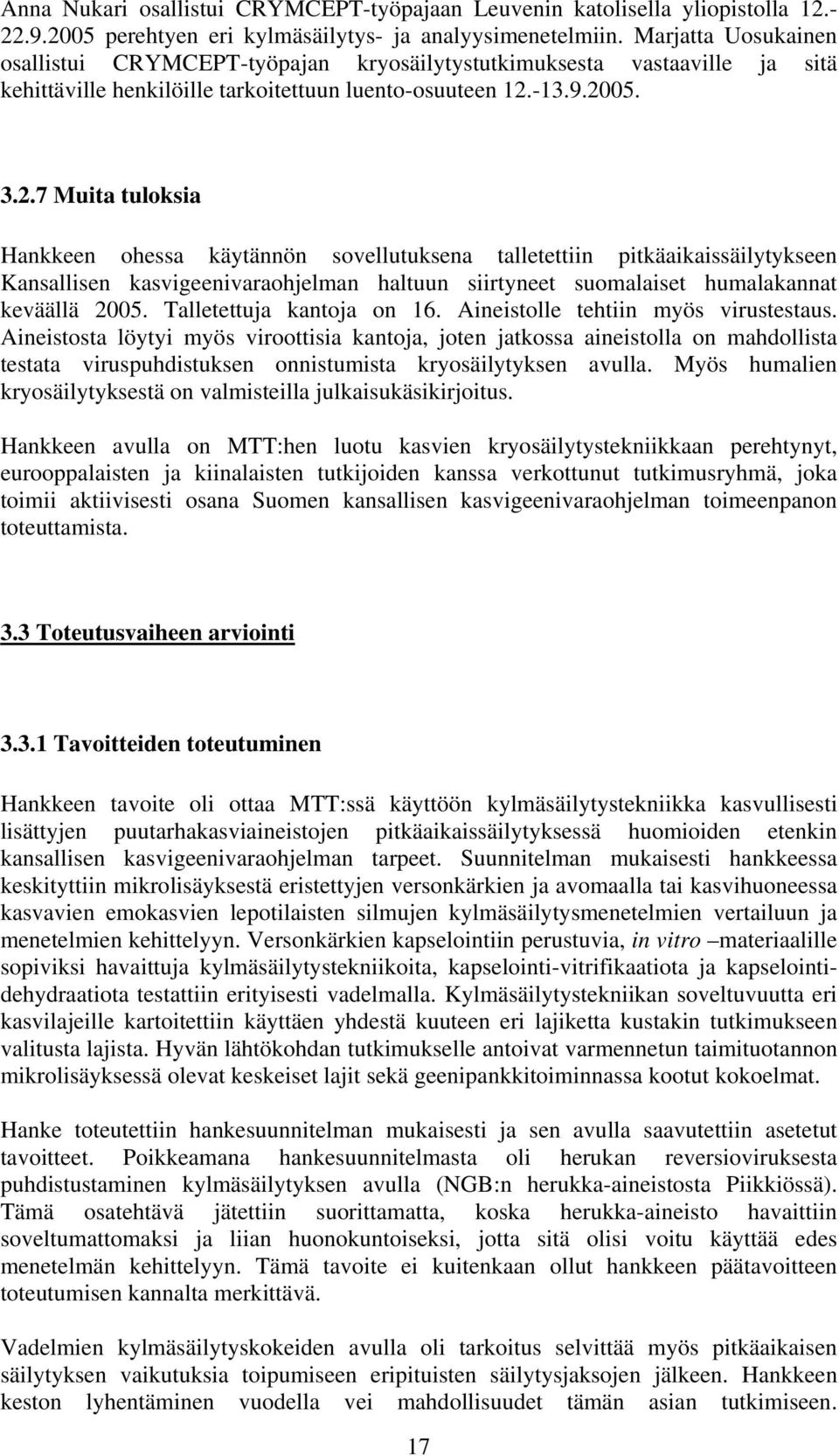 -13.9.2005. 3.2.7 Muita tuloksia Hankkeen ohessa käytännön sovellutuksena talletettiin pitkäaikaissäilytykseen Kansallisen kasvigeenivaraohjelman haltuun siirtyneet suomalaiset humalakannat keväällä 2005.