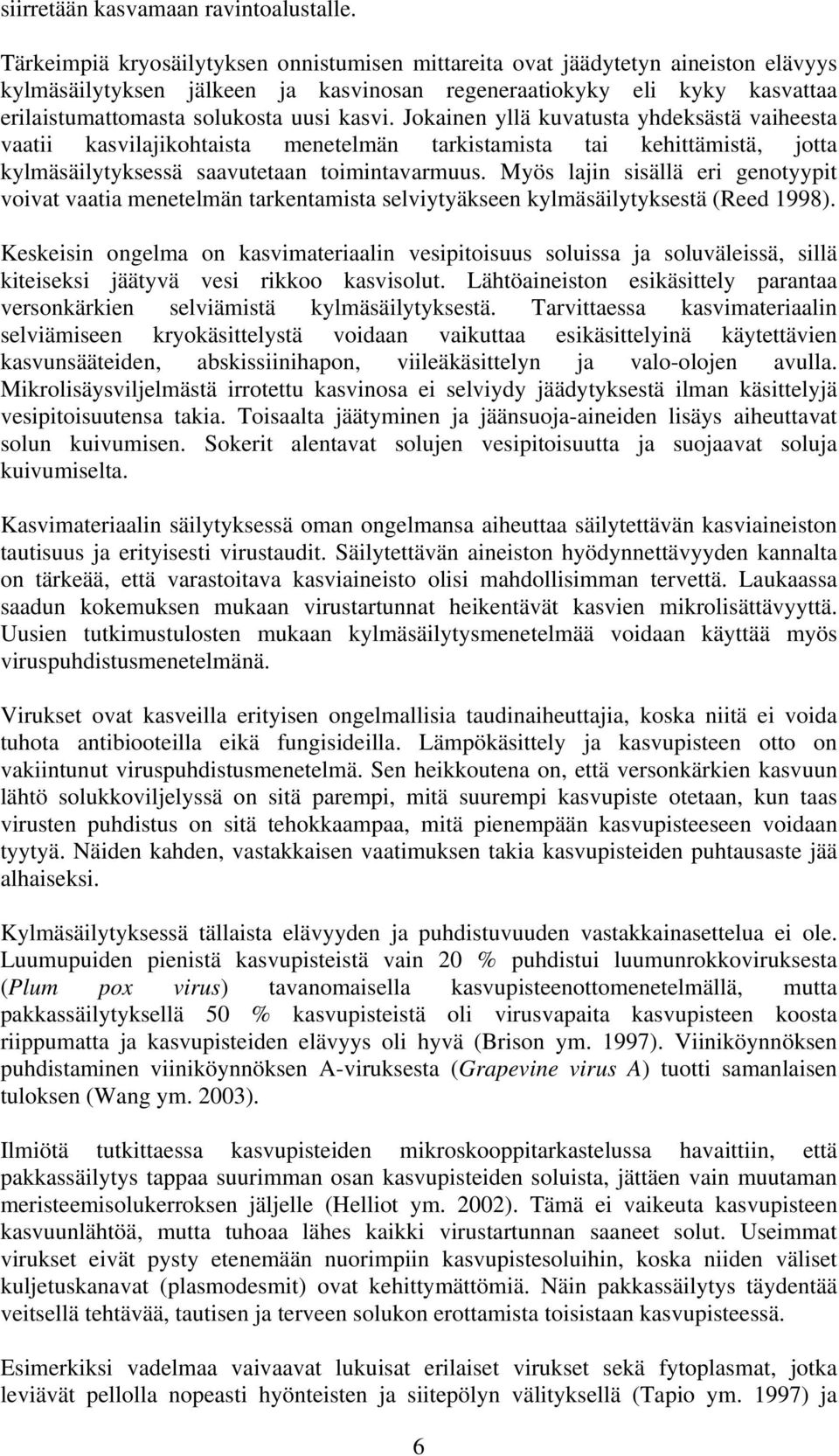 kasvi. Jokainen yllä kuvatusta yhdeksästä vaiheesta vaatii kasvilajikohtaista menetelmän tarkistamista tai kehittämistä, jotta kylmäsäilytyksessä saavutetaan toimintavarmuus.