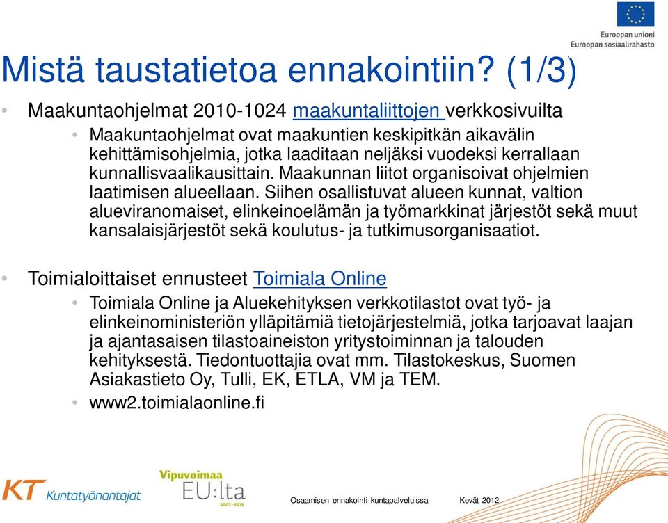 kunnallisvaalikausittain. Maakunnan liitot organisoivat ohjelmien laatimisen alueellaan.