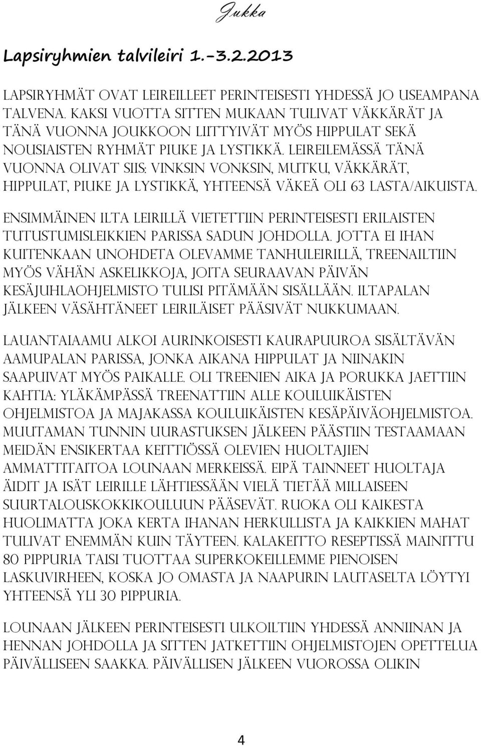 Leireilemässä tänä vuonna olivat siis: Vinksin Vonksin, Mutku, Väkkärät, Hippulat, Piuke ja Lystikkä, yhteensä väkeä oli 63 lasta/aikuista.