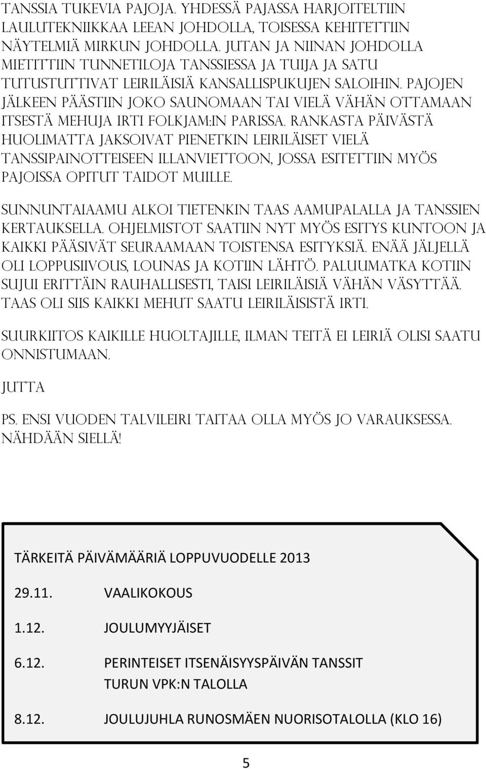 Pajojen jälkeen päästiin joko saunomaan tai vielä vähän ottamaan itsestä mehuja irti FolkJam:in parissa.