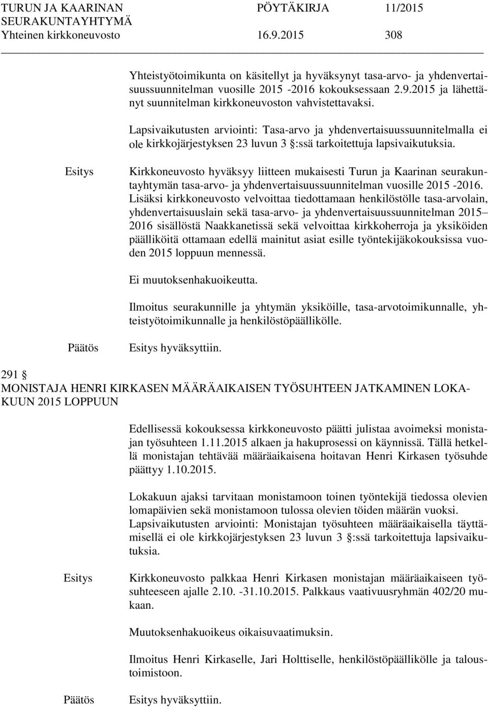 Kirkkoneuvosto hyväksyy liitteen mukaisesti Turun ja Kaarinan seurakuntayhtymän tasa-arvo- ja yhdenvertaisuussuunnitelman vuosille 2015-2016.
