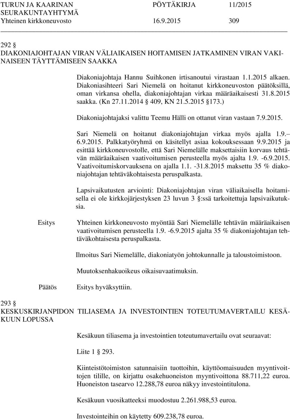 ) Diakoniajohtajaksi valittu Teemu Hälli on ottanut viran vastaan 7.9.2015. Sari Niemelä on hoitanut diakoniajohtajan virkaa myös ajalla 1.9. 6.9.2015. Palkkatyöryhmä on käsitellyt asiaa kokouksessaan 9.