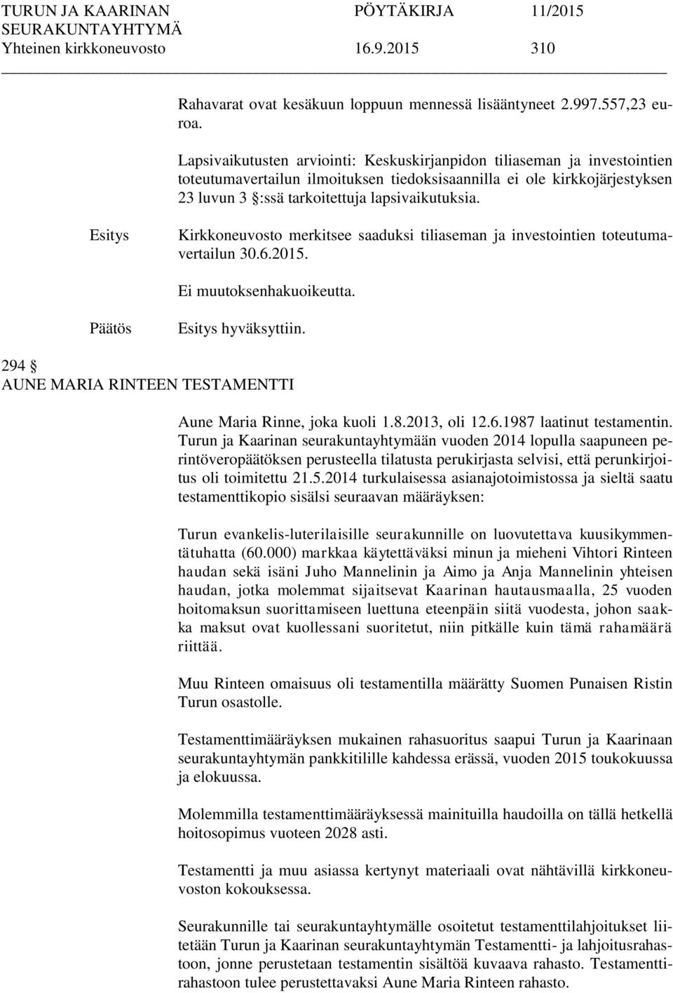Kirkkoneuvosto merkitsee saaduksi tiliaseman ja investointien toteutumavertailun 30.6.2015. Ei muutoksenhakuoikeutta. hyväksyttiin. 294 AUNE MARIA RINTEEN TESTAMENTTI Aune Maria Rinne, joka kuoli 1.8.