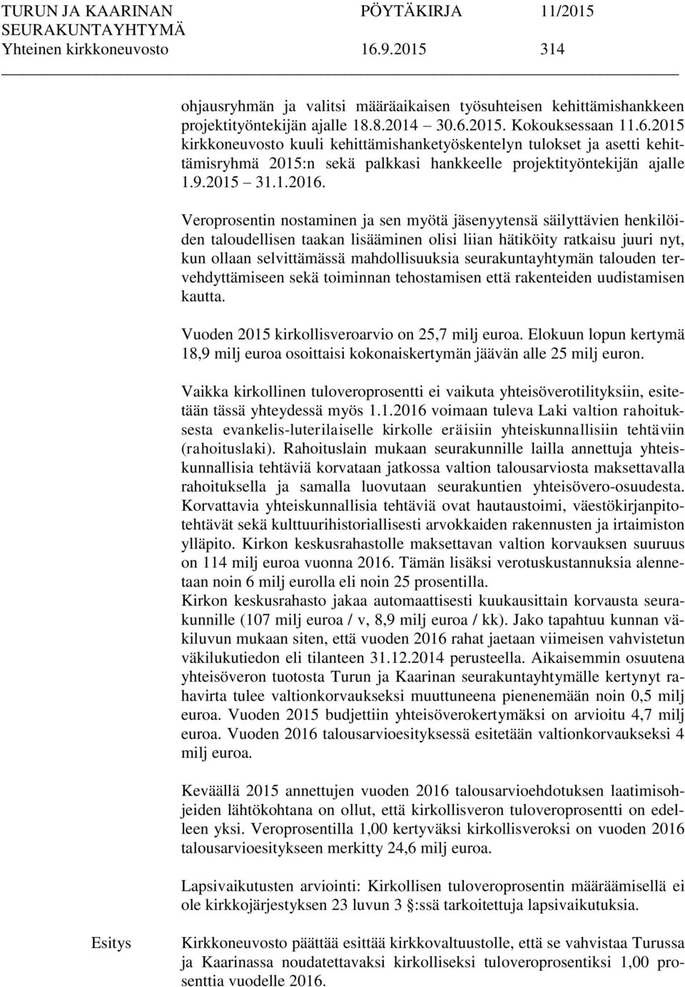 Veroprosentin nostaminen ja sen myötä jäsenyytensä säilyttävien henkilöiden taloudellisen taakan lisääminen olisi liian hätiköity ratkaisu juuri nyt, kun ollaan selvittämässä mahdollisuuksia