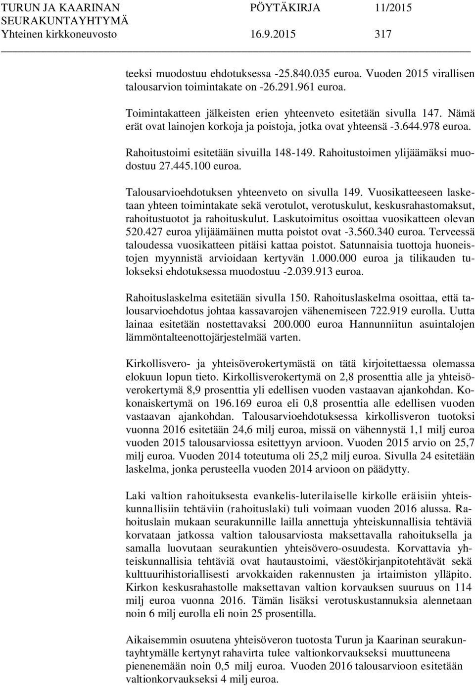 Rahoitustoimen ylijäämäksi muodostuu 27.445.100 euroa. Talousarvioehdotuksen yhteenveto on sivulla 149.