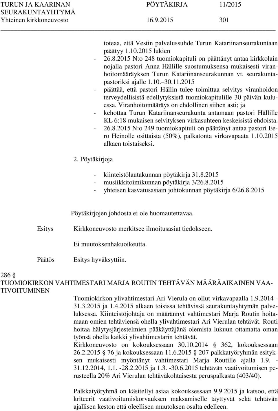 30.11.2015 - päättää, että pastori Hällin tulee toimittaa selvitys viranhoidon terveydellisistä edellytyksistä tuomiokapitulille 30 päivän kuluessa.