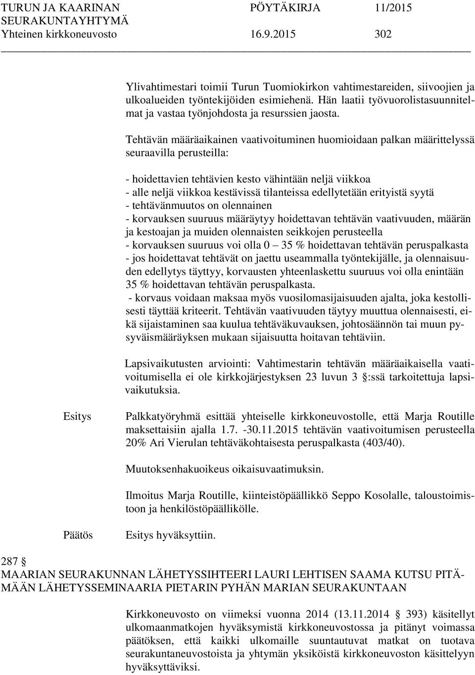 Tehtävän määräaikainen vaativoituminen huomioidaan palkan määrittelyssä seuraavilla perusteilla: - hoidettavien tehtävien kesto vähintään neljä viikkoa - alle neljä viikkoa kestävissä tilanteissa