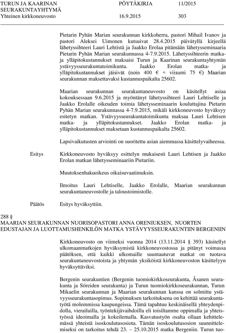 Jaakko Erolan matka- ja ylläpitokustannukset jäisivät (noin 400 + viisumi 75 ) Maarian seurakunnan maksettavaksi kustannuspaikalta 25602.