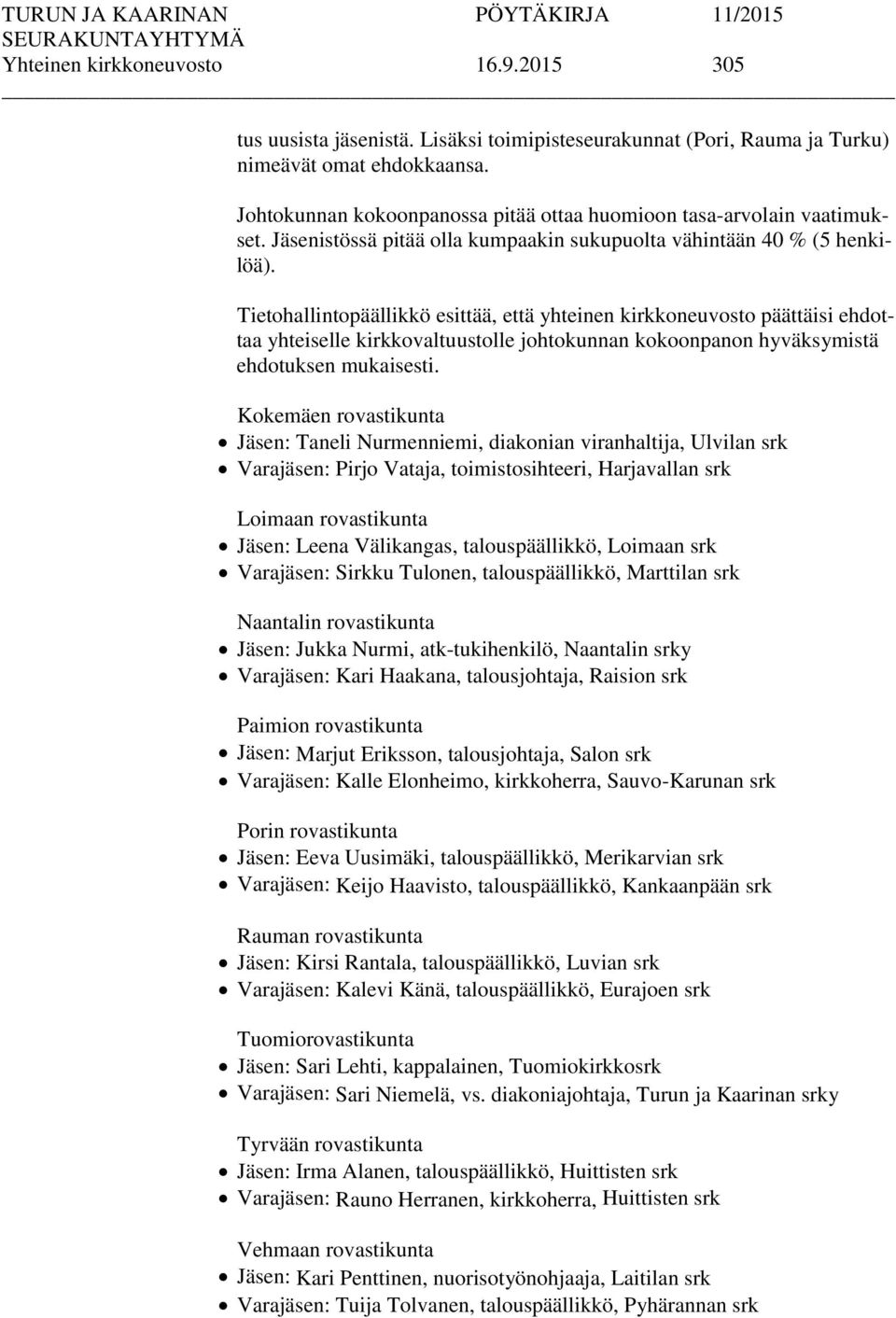 Tietohallintopäällikkö esittää, että yhteinen kirkkoneuvosto päättäisi ehdottaa yhteiselle kirkkovaltuustolle johtokunnan kokoonpanon hyväksymistä ehdotuksen mukaisesti.