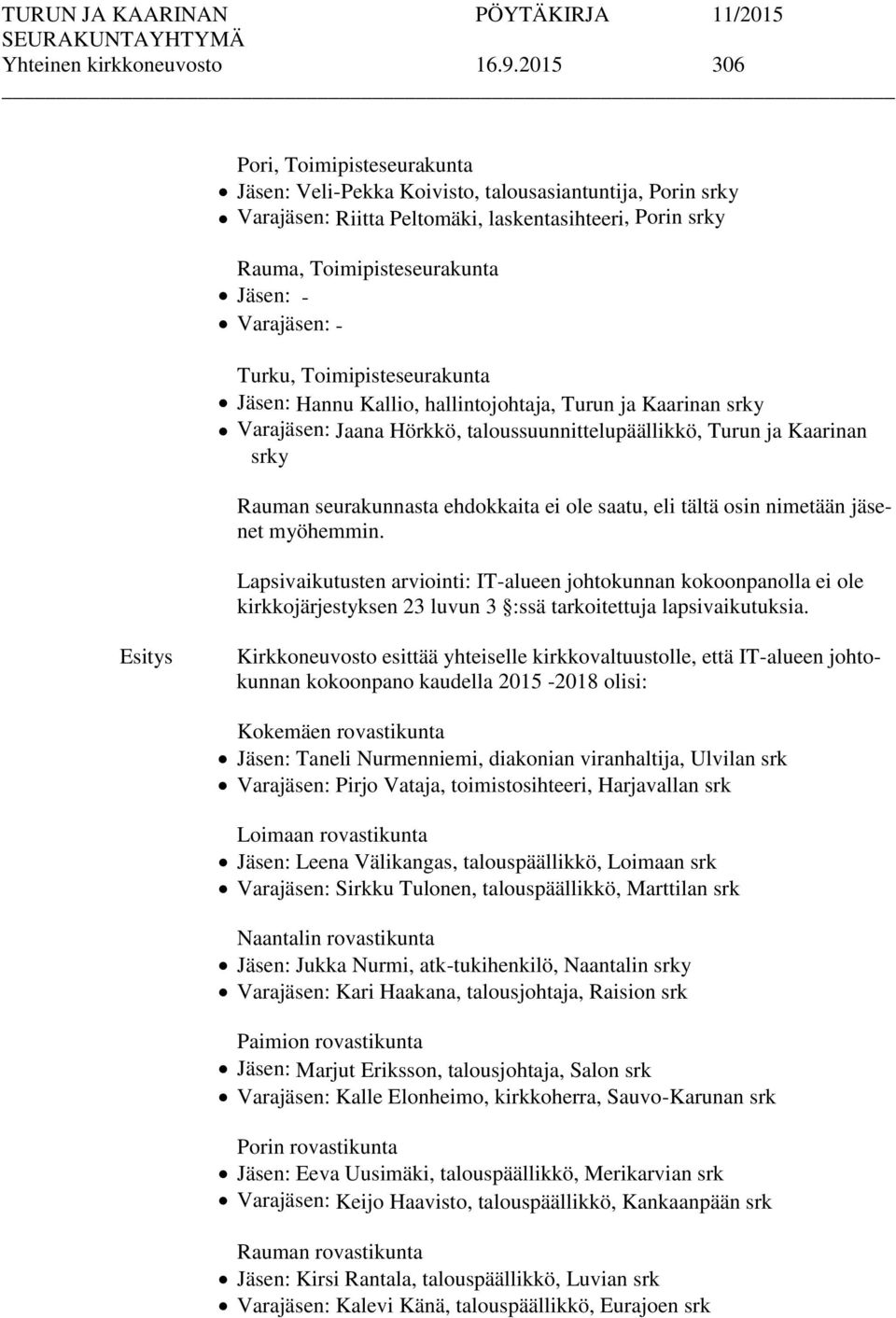 Varajäsen: - Turku, Toimipisteseurakunta Jäsen: Hannu Kallio, hallintojohtaja, Turun ja Kaarinan srky Varajäsen: Jaana Hörkkö, taloussuunnittelupäällikkö, Turun ja Kaarinan srky Rauman seurakunnasta