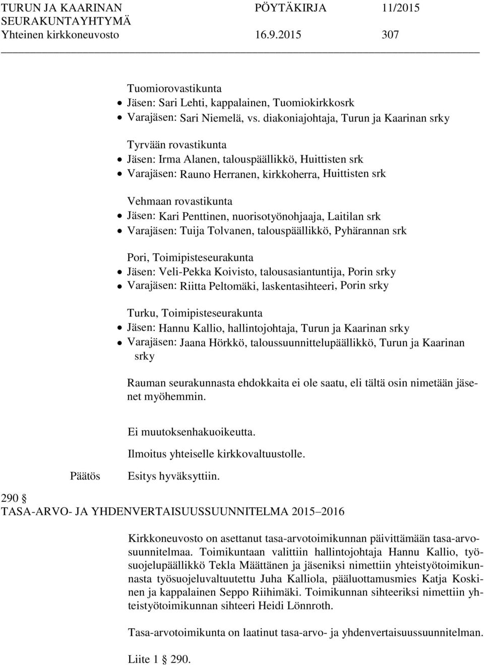 Kari Penttinen, nuorisotyönohjaaja, Laitilan srk Varajäsen: Tuija Tolvanen, talouspäällikkö, Pyhärannan srk Pori, Toimipisteseurakunta Jäsen: Veli-Pekka Koivisto, talousasiantuntija, Porin srky