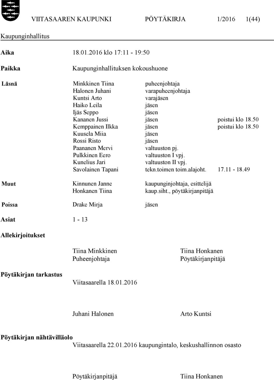 2016 klo 17:11-19:50 Paikka Kaupunginhallituksen kokoushuone Läsnä Minkkinen Tiina puheenjohtaja Halonen Juhani varapuheenjohtaja Kuntsi Arto varajäsen Haiko Leila jäsen Ijäs Seppo jäsen Kananen