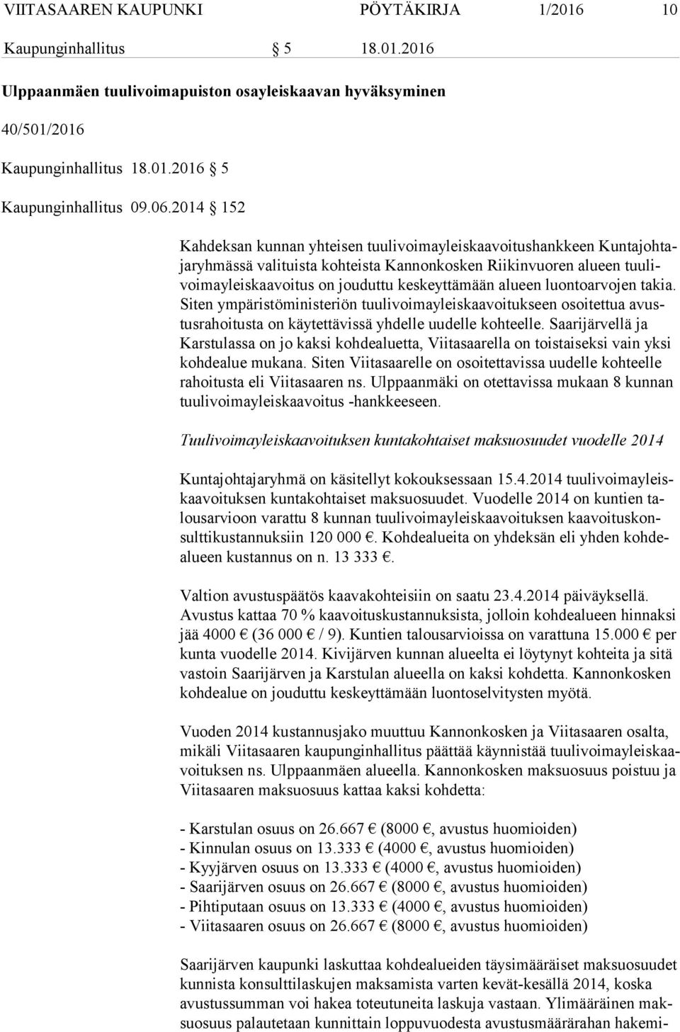 keskeyttämään alueen luontoarvojen takia. Si ten ympäristöministeriön tuulivoimayleiskaavoitukseen osoitettua avustus ra hoi tus ta on käytettävissä yhdelle uudelle kohteelle.