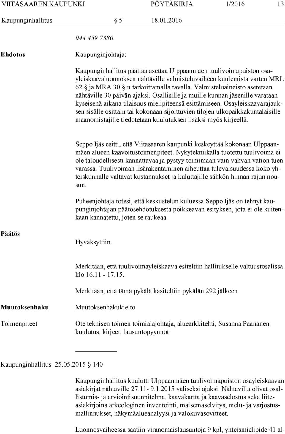 tarkoittamalla tavalla. Valmisteluaineisto asetetaan näh tä vil le 30 päivän ajaksi. Osallisille ja muille kunnan jäsenille varataan ky sei se nä aikana tilaisuus mielipiteensä esittämiseen.