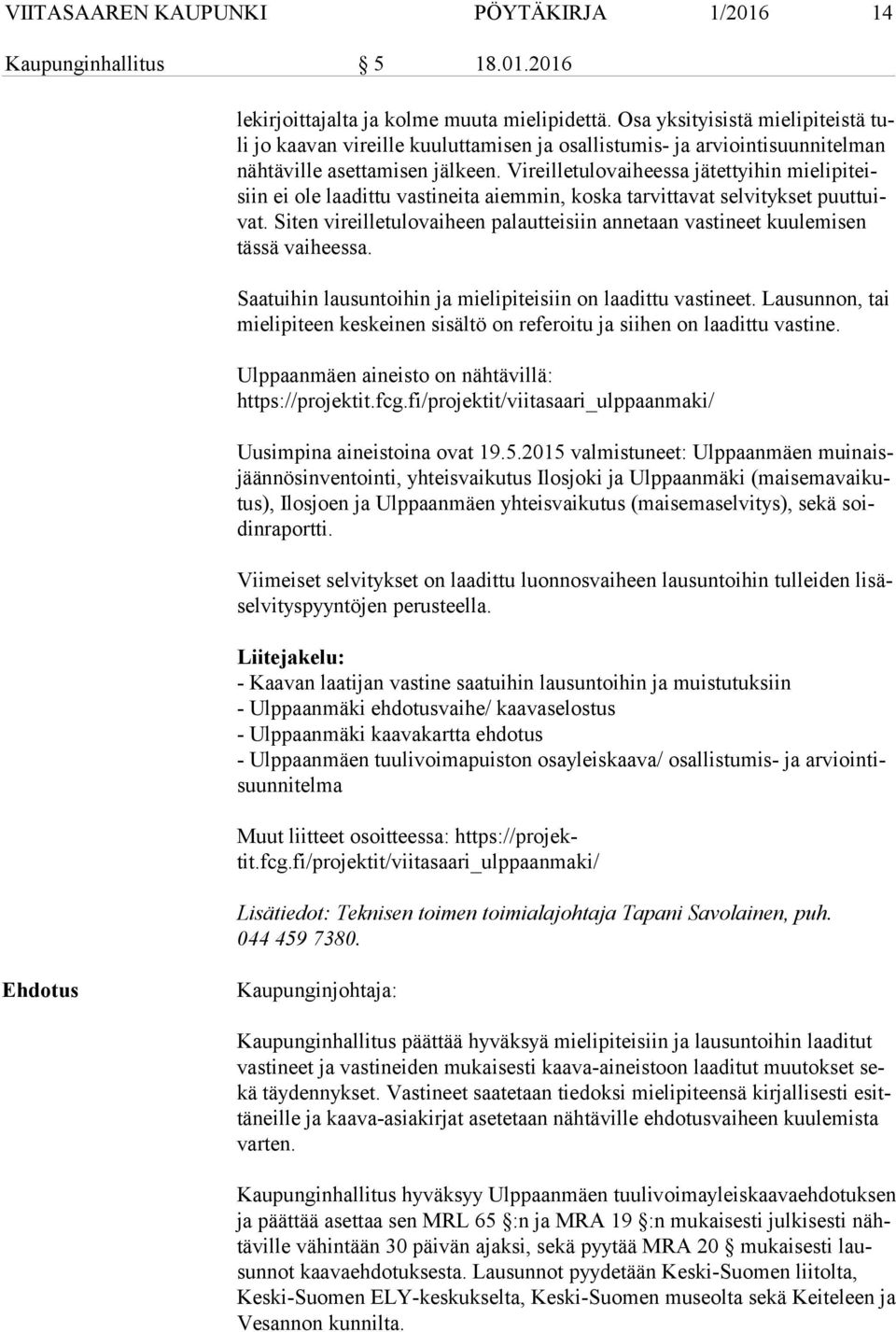 Vireilletulovaiheessa jätettyihin mie li pi teisiin ei ole laadittu vastineita aiemmin, koska tarvittavat selvitykset puut tuivat.