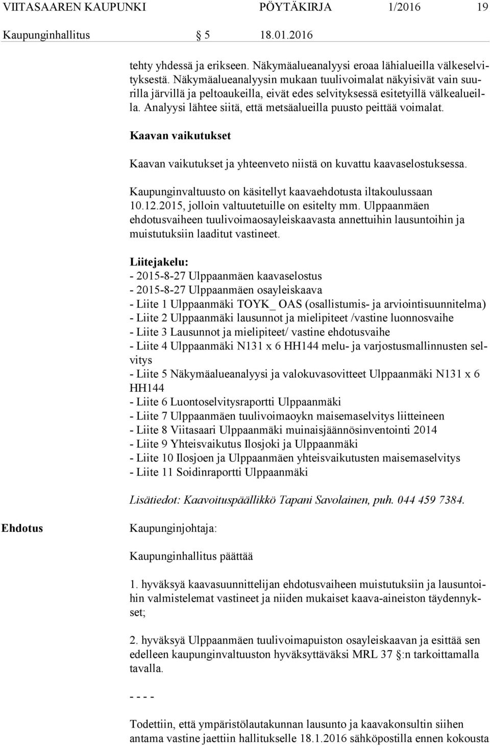 Analyysi lähtee siitä, että metsäalueilla puusto peittää voimalat. Kaavan vaikutukset Kaavan vaikutukset ja yhteenveto niistä on kuvattu kaavaselostuksessa.