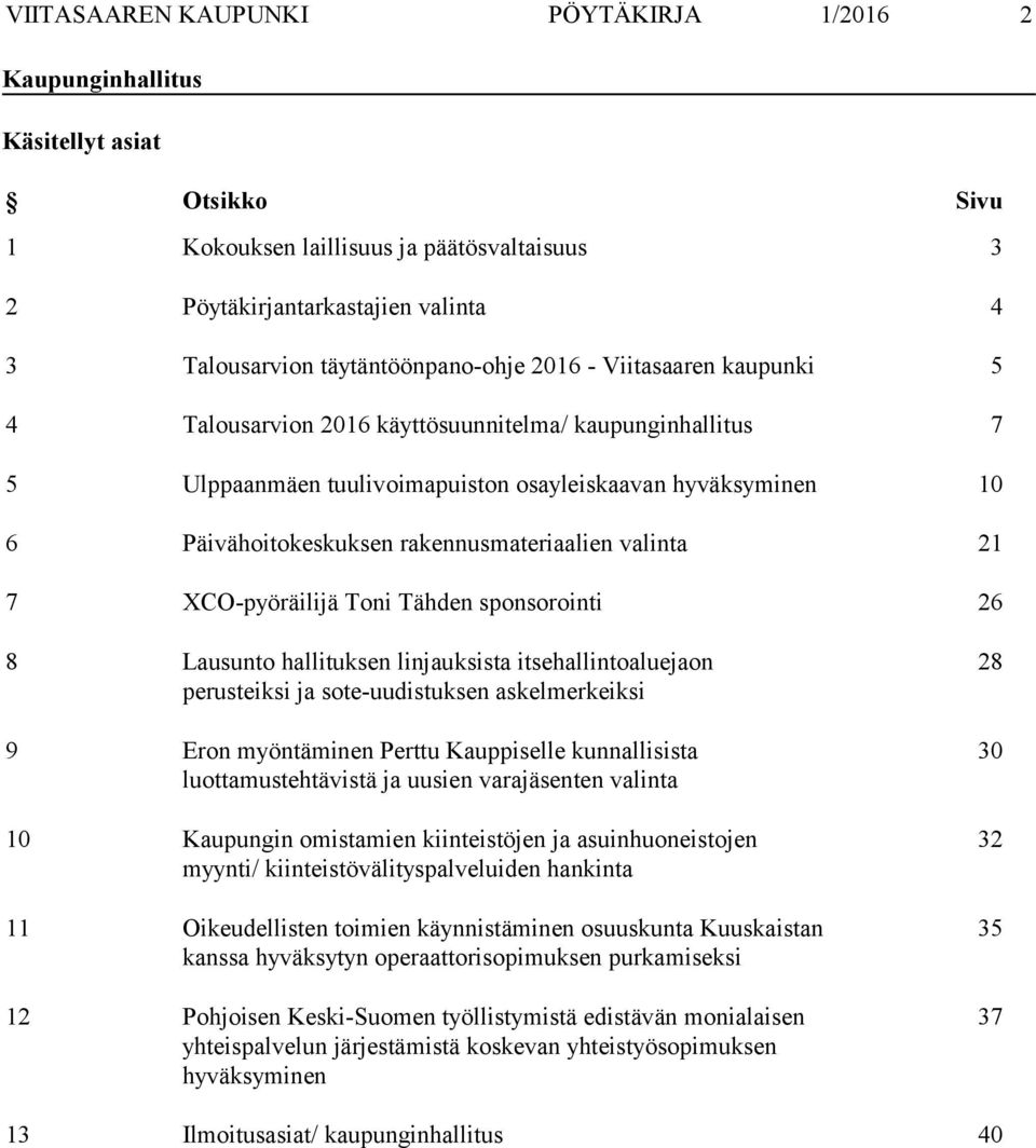 rakennusmateriaalien valinta 21 7 XCO-pyöräilijä Toni Tähden sponsorointi 26 8 Lausunto hallituksen linjauksista itsehallintoaluejaon perusteiksi ja sote-uudistuksen askelmerkeiksi 9 Eron myöntäminen