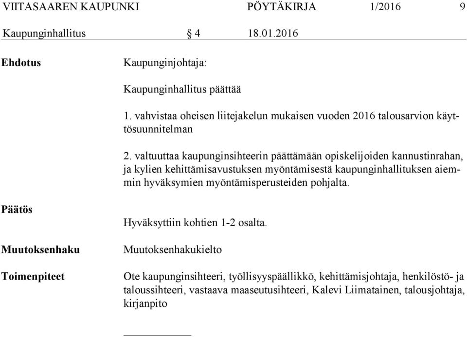 valtuuttaa kaupunginsihteerin päättämään opiskelijoiden kannustinrahan, ja kylien kehittämisavustuksen myöntämisestä kaupunginhallituksen ai emmin hyväksymien