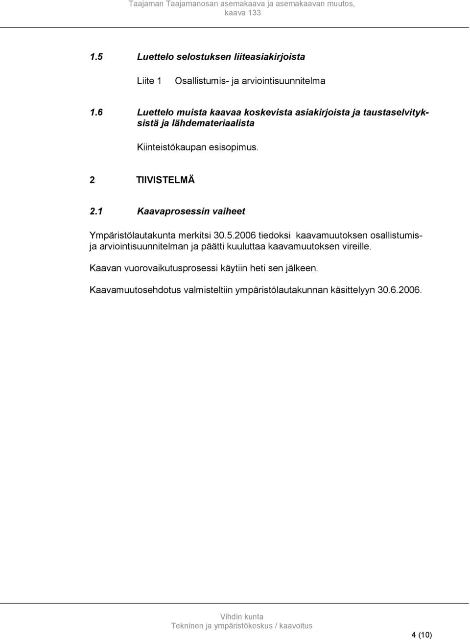 2 TIIVISTELMÄ 2.1 Kaavaprosessin vaiheet Ympäristölautakunta merkitsi 30.5.
