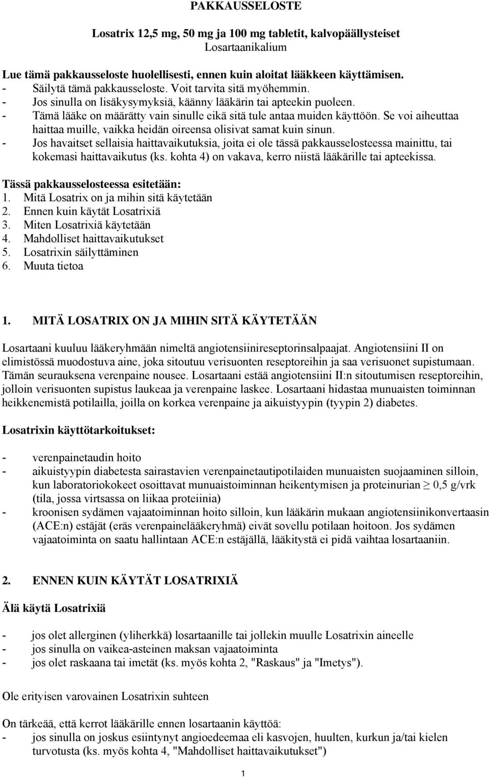 - Tämä lääke on määrätty vain sinulle eikä sitä tule antaa muiden käyttöön. Se voi aiheuttaa haittaa muille, vaikka heidän oireensa olisivat samat kuin sinun.