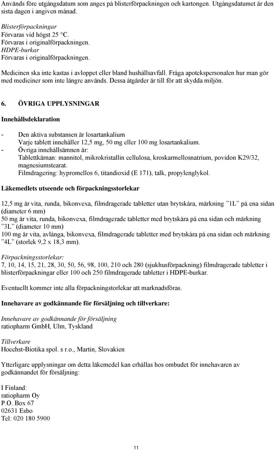 Fråga apotekspersonalen hur man gör med mediciner som inte längre används. Dessa åtgärder är till för att skydda miljön. 6.