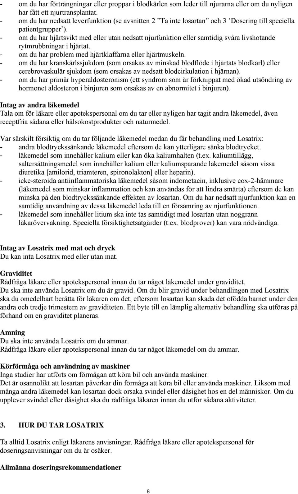 - om du har hjärtsvikt med eller utan nedsatt njurfunktion eller samtidig svåra livshotande rytmrubbningar i hjärtat. - om du har problem med hjärtklaffarna eller hjärtmuskeln.