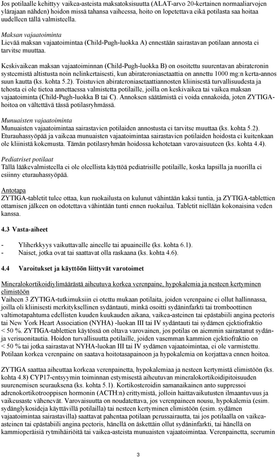 Keskivaikean maksan vajaatoiminnan (Child-Pugh-luokka B) on osoitettu suurentavan abirateronin systeemistä altistusta noin nelinkertaisesti, kun abirateroniasetaattia on annettu 1000 mg:n kerta-annos