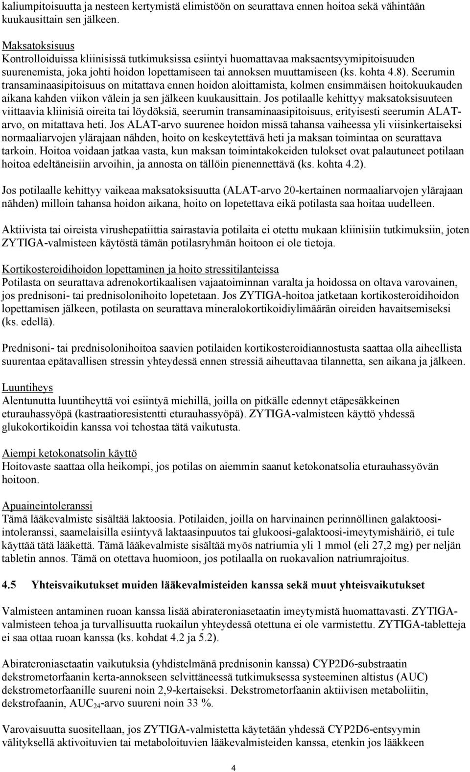 Seerumin transaminaasipitoisuus on mitattava ennen hoidon aloittamista, kolmen ensimmäisen hoitokuukauden aikana kahden viikon välein ja sen jälkeen kuukausittain.