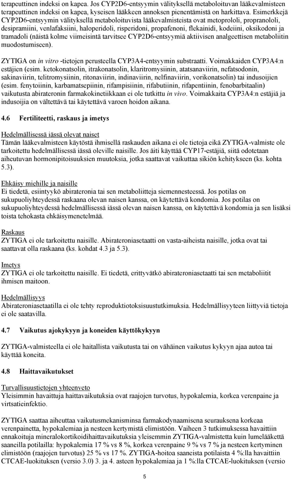 oksikodoni ja tramadoli (näistä kolme viimeisintä tarvitsee CYP2D6-entsyymiä aktiivisen analgeettisen metaboliitin muodostumiseen).