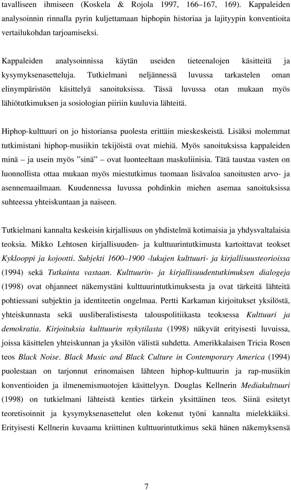 Tässä luvussa otan mukaan myös lähiötutkimuksen ja sosiologian piiriin kuuluvia lähteitä. Hiphop-kulttuuri on jo historiansa puolesta erittäin mieskeskeistä.