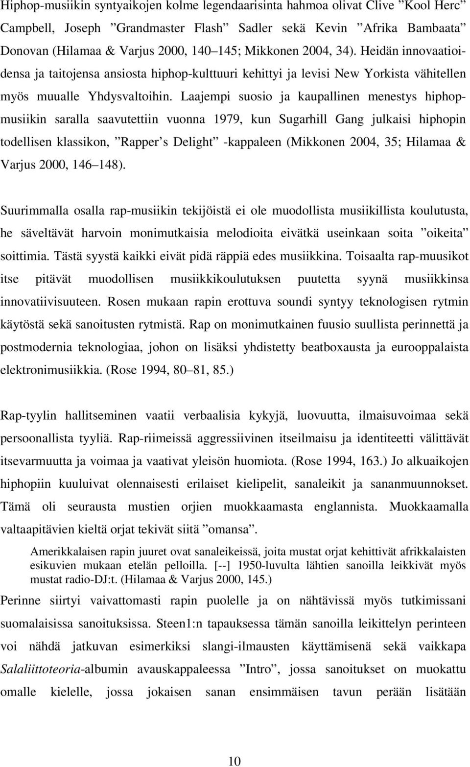 Laajempi suosio ja kaupallinen menestys hiphopmusiikin saralla saavutettiin vuonna 1979, kun Sugarhill Gang julkaisi hiphopin todellisen klassikon, Rapper s Delight -kappaleen (Mikkonen 2004, 35;